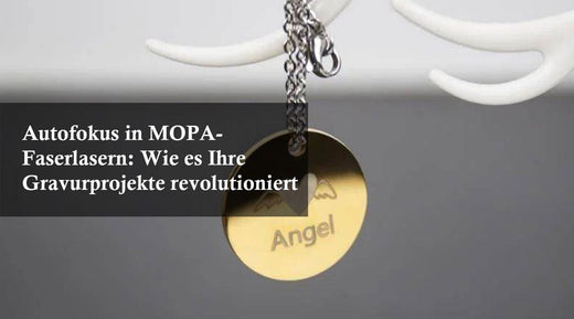 Autofokus in MOPA-Faserlasern: Wie es Ihre Gravurprojekte revolutioniert
