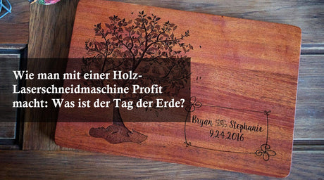 Wie man mit einer Holz-Laserschneidmaschine Profit macht: Was ist der Tag der Erde?
