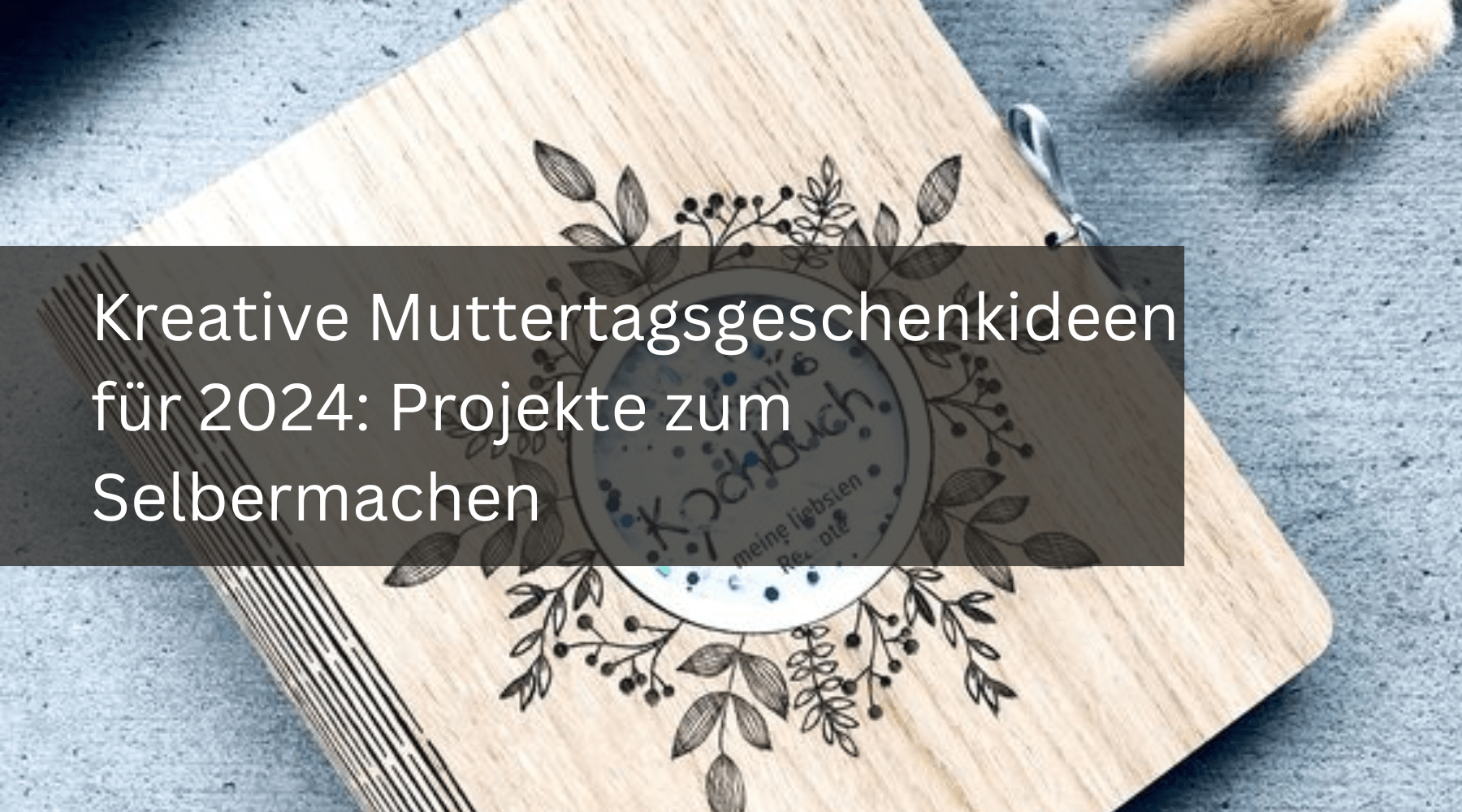 Kreative Muttertagsgeschenkideen für 2024: Projekte zum Selbermachen - MonPortlaser.de