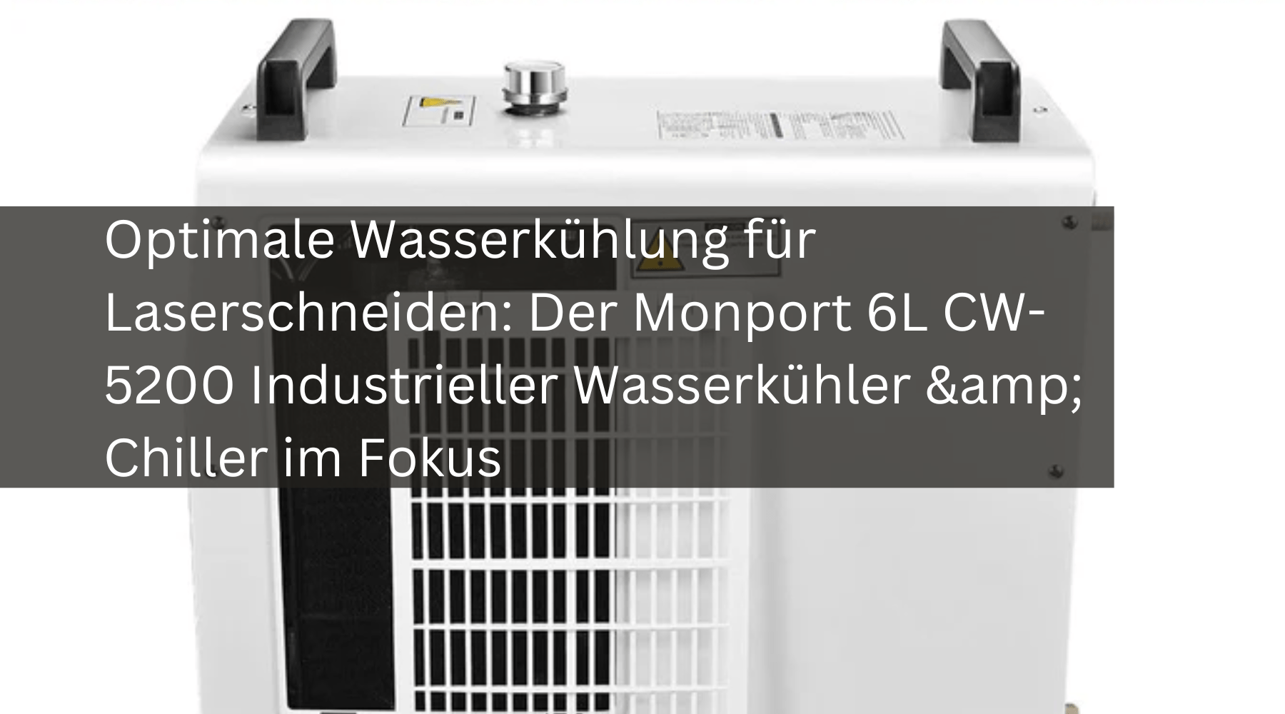 Optimale Wasserkühlung für Laserschneiden: Der Monport 6L CW-5200 Industrieller Wasserkühler & Chiller im Fokus - MonPortlaser.de