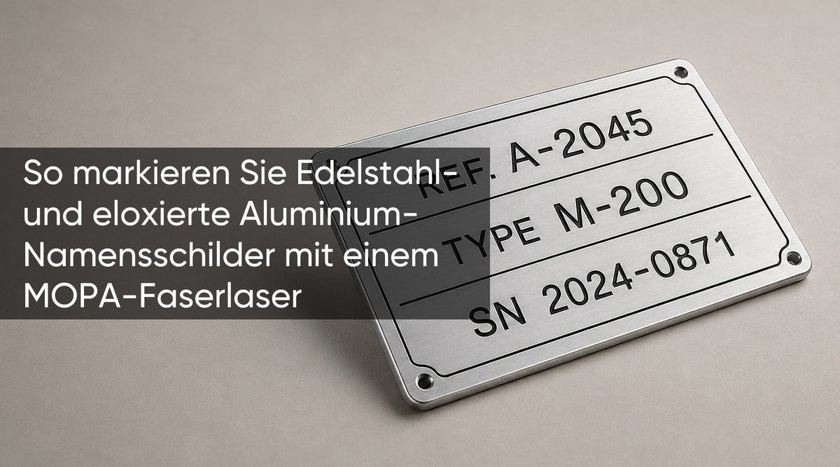 So markieren Sie Edelstahl- und eloxierte Aluminium-Namensschilder mit einem MOPA-Faserlaser