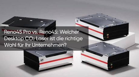 Reno45 Pro vs. Reno45: Welcher Desktop CO2 Laser ist die richtige Wahl für Ihr Unternehmen?
