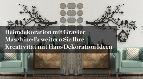 Heimdekoration mit Gravier Maschine: Erweitern Sie Ihre Kreativität mit Haus Dekoration Ideen