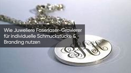 Wie Juweliere Faserlaser-Gravierer für individuelle Schmuckstücke & Branding nutzen