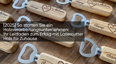 [2025] So starten Sie ein Holzverarbeitungsunternehmen: Ihr Leitfaden zum Erfolg mit Lasercutter Holz für Zuhause