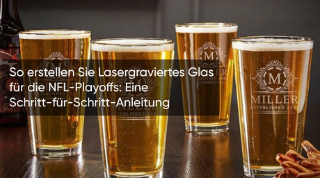 So erstellen Sie Lasergraviertes Glas für die NFL-Playoffs: Eine Schritt-für-Schritt-Anleitung