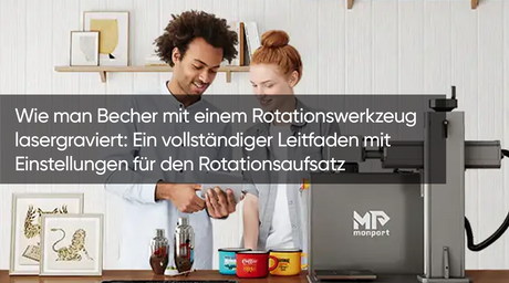 Wie man Becher mit einem Rotationswerkzeug lasergraviert: Ein vollständiger Leitfaden mit Einstellungen für den Rotationsaufsatz
