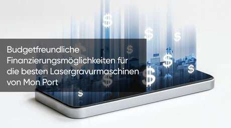 Budgetfreundliche Finanzierungsmöglichkeiten für die besten Lasergravurmaschinen von MonPort - MonPortlaser.de