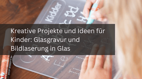 Kreative Projekte und Ideen für Kinder: Glasgravur und Bildlaserung in Glas - MonPortlaser.de