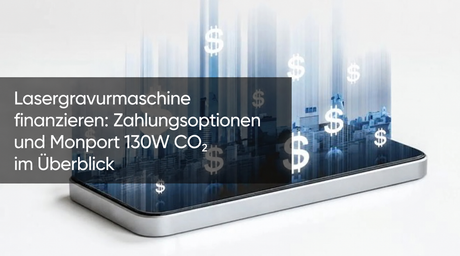 Titelbild zur Finanzierung von Lasergravurmaschinen mit Zahlungsoptionen und der Monport 130W CO₂-Lasergravurmaschine, dargestellt mit digitalen Währungssymbolen auf einem Smartphone.